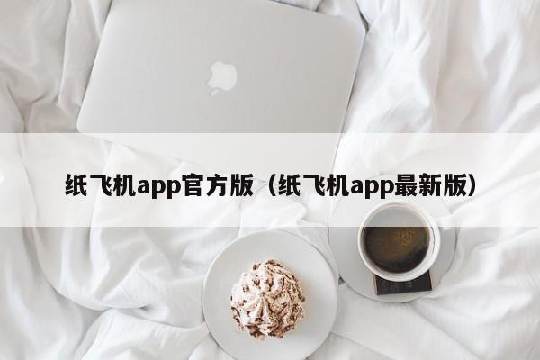 纸飞机app官方版（纸飞机app最新版）