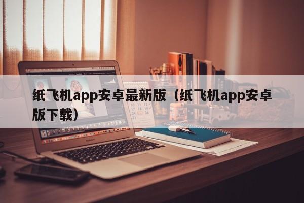 纸飞机app安卓最新版（纸飞机app安卓版下载）