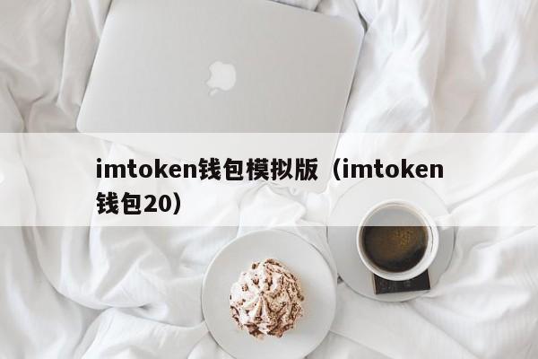 imtoken钱包模拟版（imtoken钱包20）