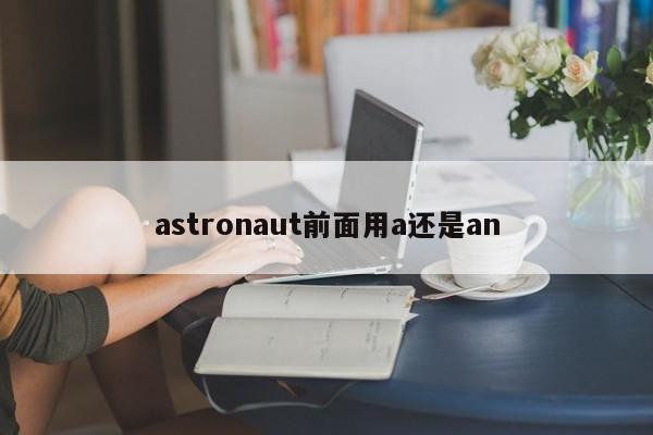 astronaut前面用a还是an