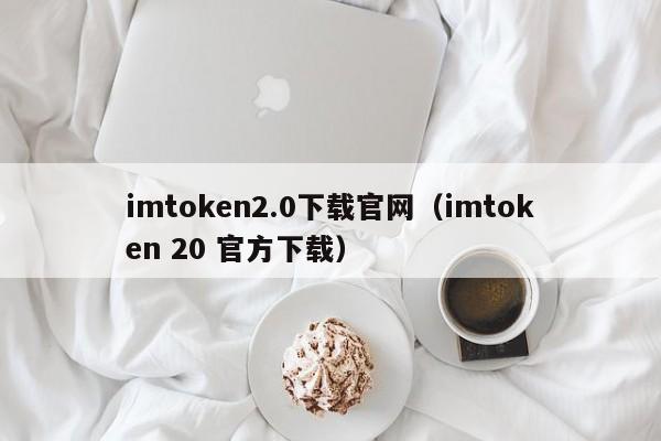 imtoken2.0下载官网（imtoken 20 官方下载）