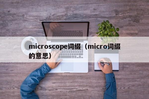 microscope词缀（micro词缀的意思）