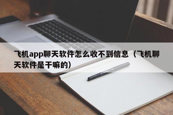 飞机app聊天软件怎么收不到信息（飞机聊天软件是干嘛的）