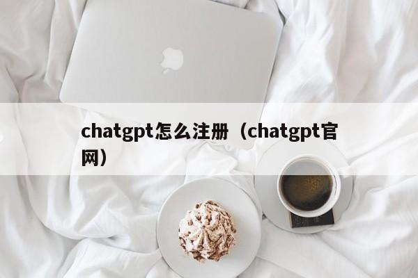 chatgpt怎么注册（chatgpt官网）