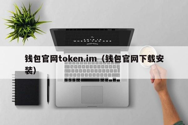 钱包官网token.im（钱包官网下载安装）