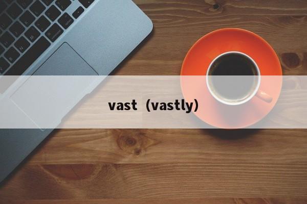 vast（vastly）