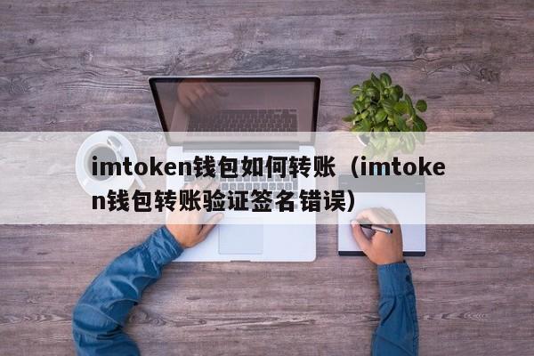 imtoken钱包如何转账（imtoken钱包转账验证签名错误）