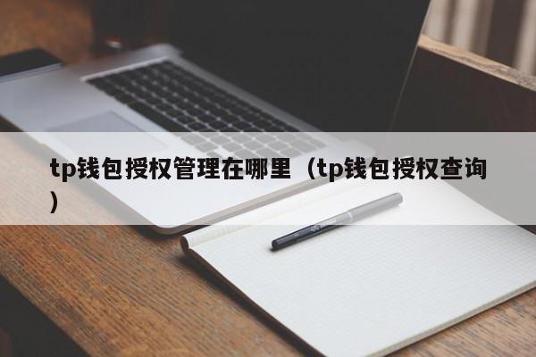 tp钱包授权管理在哪里（tp钱包授权查询）