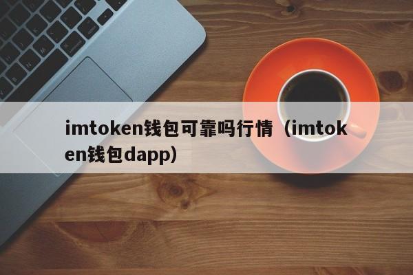 imtoken钱包可靠吗行情（imtoken钱包dapp）