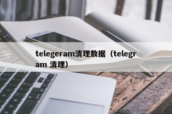 telegeram清理数据（telegram 清理）