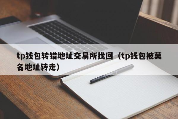 tp钱包转错地址交易所找回（tp钱包被莫名地址转走）