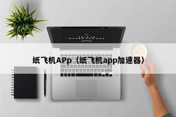 纸飞机APp（纸飞机app加速器）