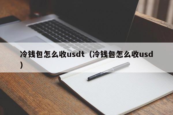 冷钱包怎么收usdt（冷钱包怎么收usd）