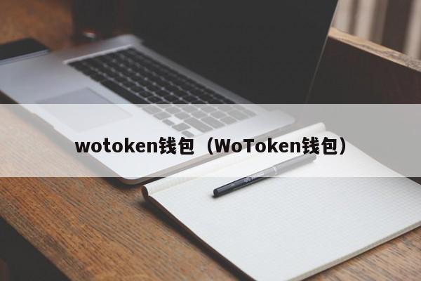 wotoken钱包（WoToken钱包）