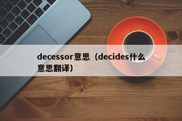 decessor意思（decides什么意思翻译）