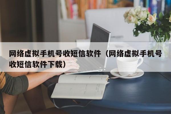 网络虚拟手机号收短信软件（网络虚拟手机号收短信软件下载）