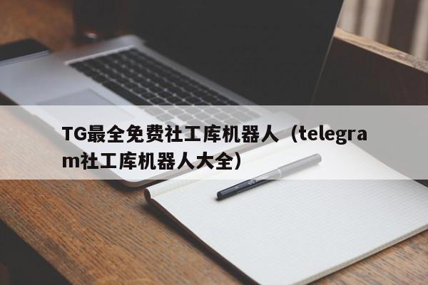 TG最全免费社工库机器人（telegram社工库机器人大全）