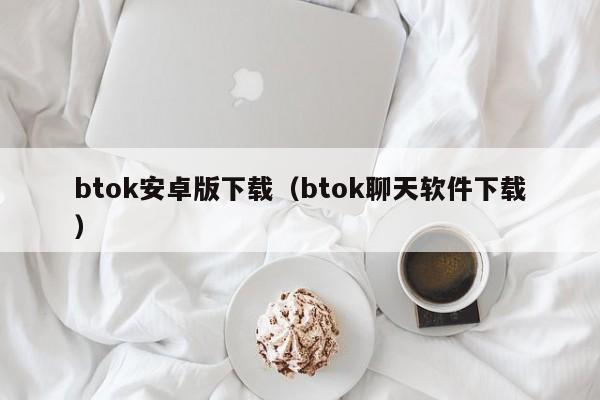 btok安卓版下载（btok聊天软件下载）