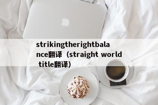 strikingtherightbalance翻译（straight world title翻译）