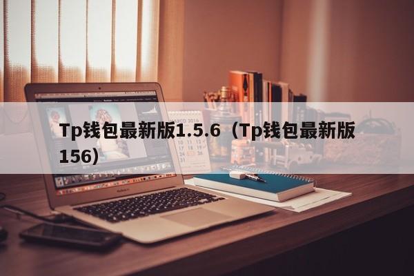 Tp钱包最新版1.5.6（Tp钱包最新版156）