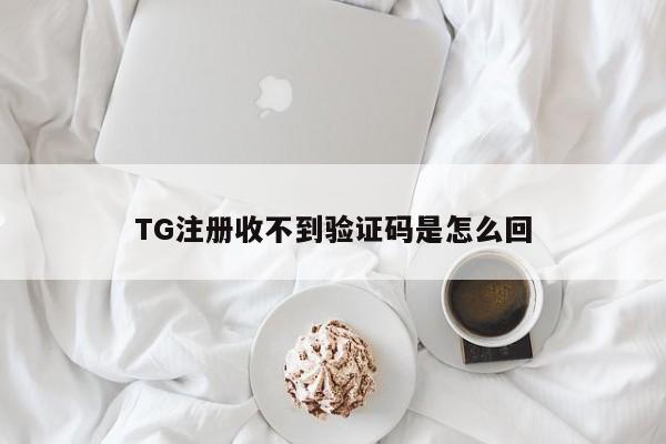 TG注册收不到验证码是怎么回