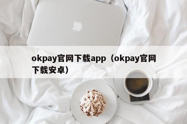 okpay官网下载app（okpay官网下载安卓）