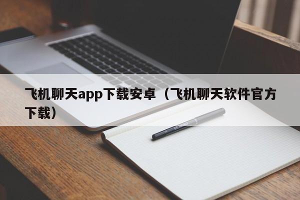 飞机聊天app下载安卓（飞机聊天软件官方下载）