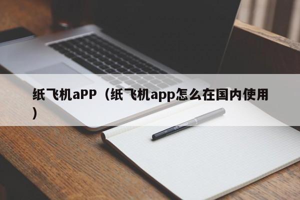 纸飞机aPP（纸飞机app怎么在国内使用）