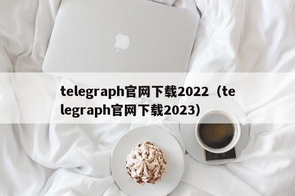 telegraph官网下载2022（telegraph官网下载2023）