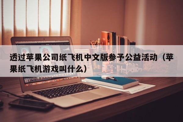 透过苹果公司纸飞机中文版参予公益活动（苹果纸飞机游戏叫什么）