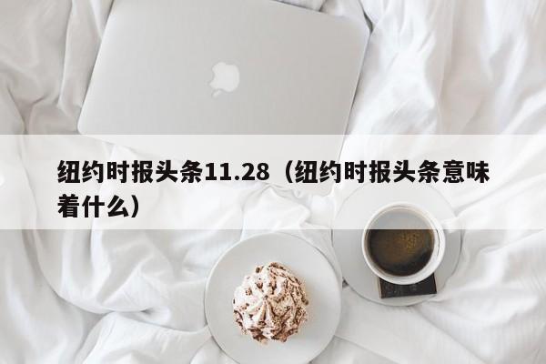 纽约时报头条11.28（纽约时报头条意味着什么）