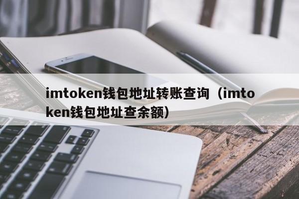 imtoken钱包地址转账查询（imtoken钱包地址查余额）