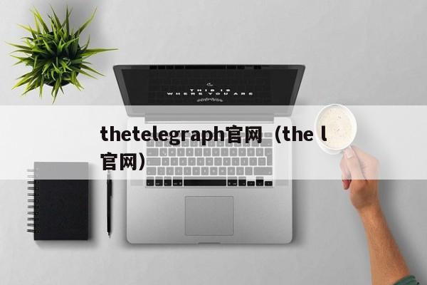 thetelegraph官网（the l官网）