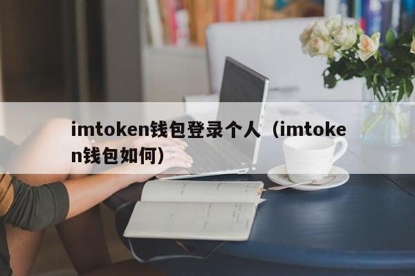 imtoken钱包登录个人（imtoken钱包如何）