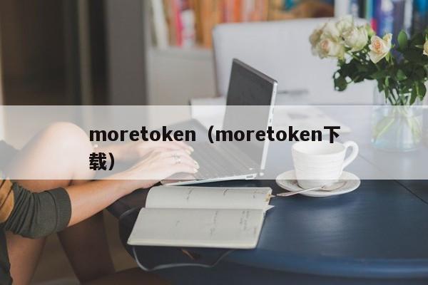 moretoken（moretoken下载）