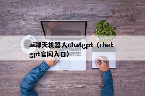 ai聊天机器人chatgpt（chat gpt官网入口）