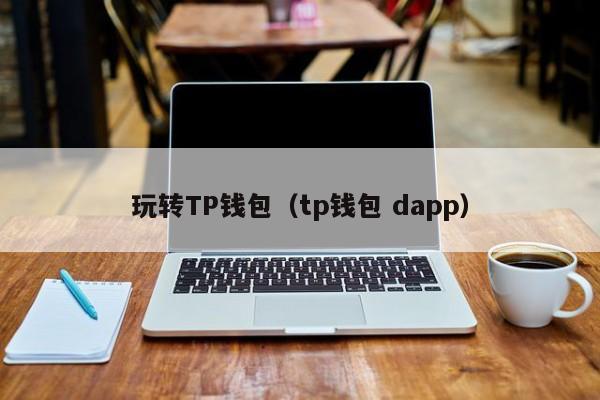 玩转TP钱包（tp钱包 dapp）