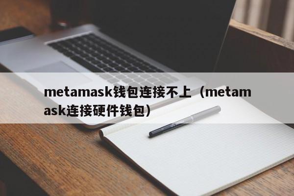 metamask钱包连接不上（metamask连接硬件钱包）