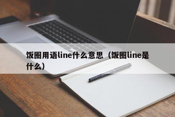 饭圈用语line什么意思（饭圈line是什么）