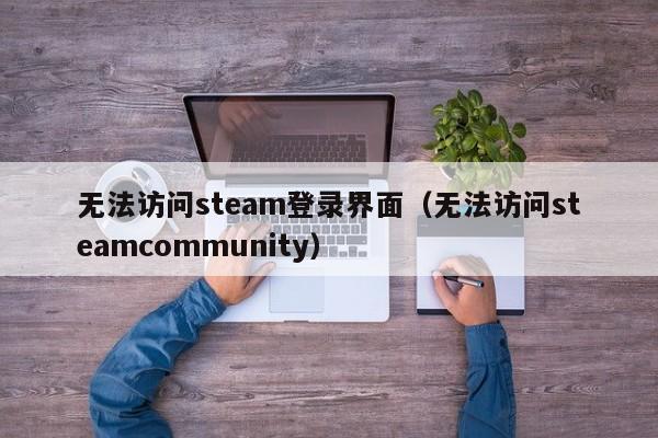 无法访问steam登录界面（无法访问steamcommunity）