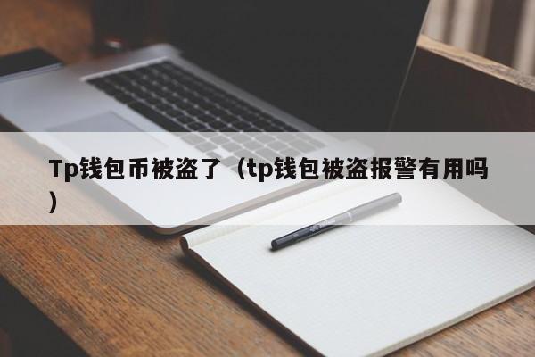 Tp钱包币被盗了（tp钱包被盗报警有用吗）