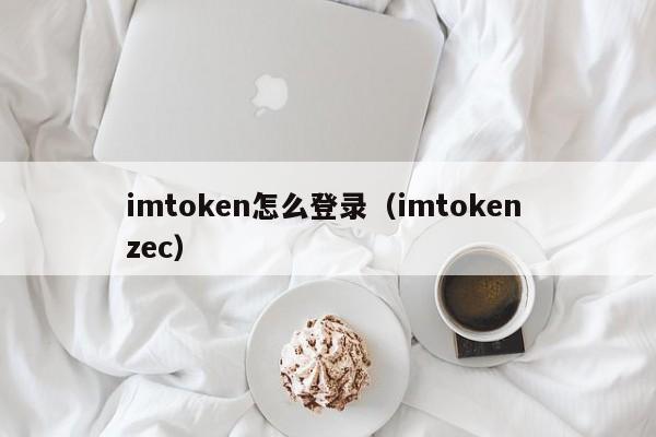 imtoken怎么登录（imtoken zec）